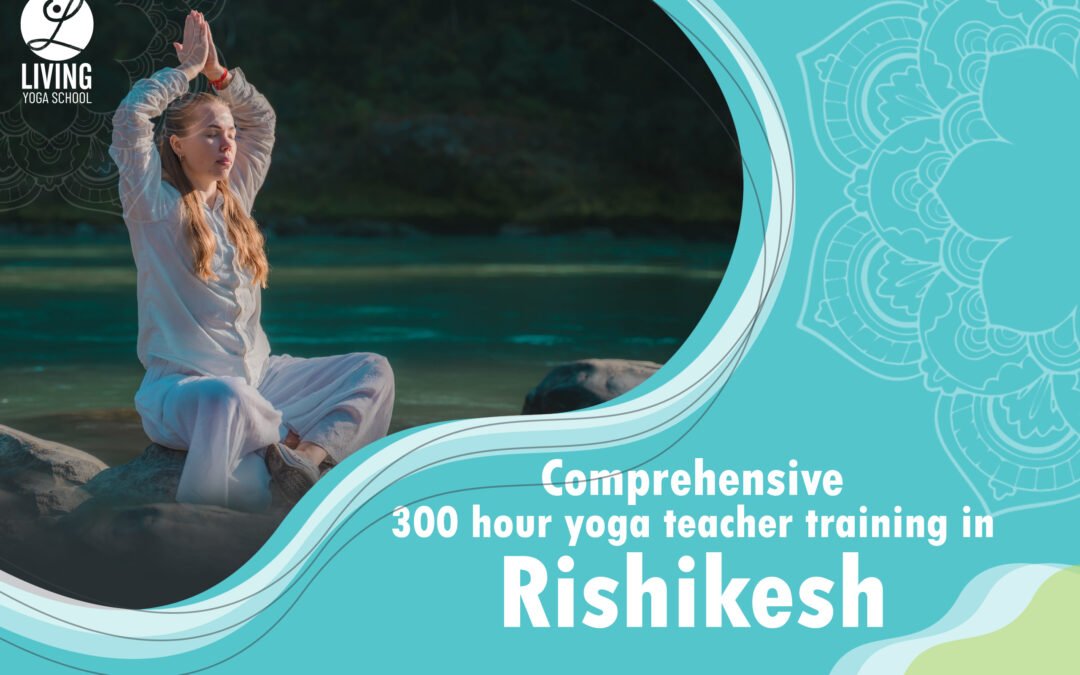 Comprehensive 300 hour yoga teacher training in Rishikesh